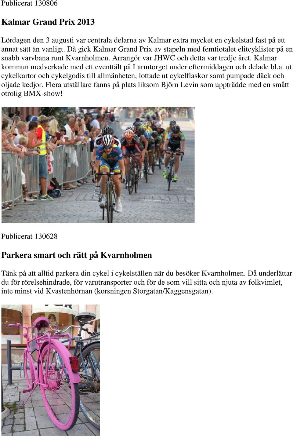 Kalmar kommun medverkade med ett eventtält på Larmtorget under eftermiddagen och delade bl.a. ut cykelkartor och cykelgodis till allmänheten, lottade ut cykelflaskor samt pumpade däck och oljade kedjor.