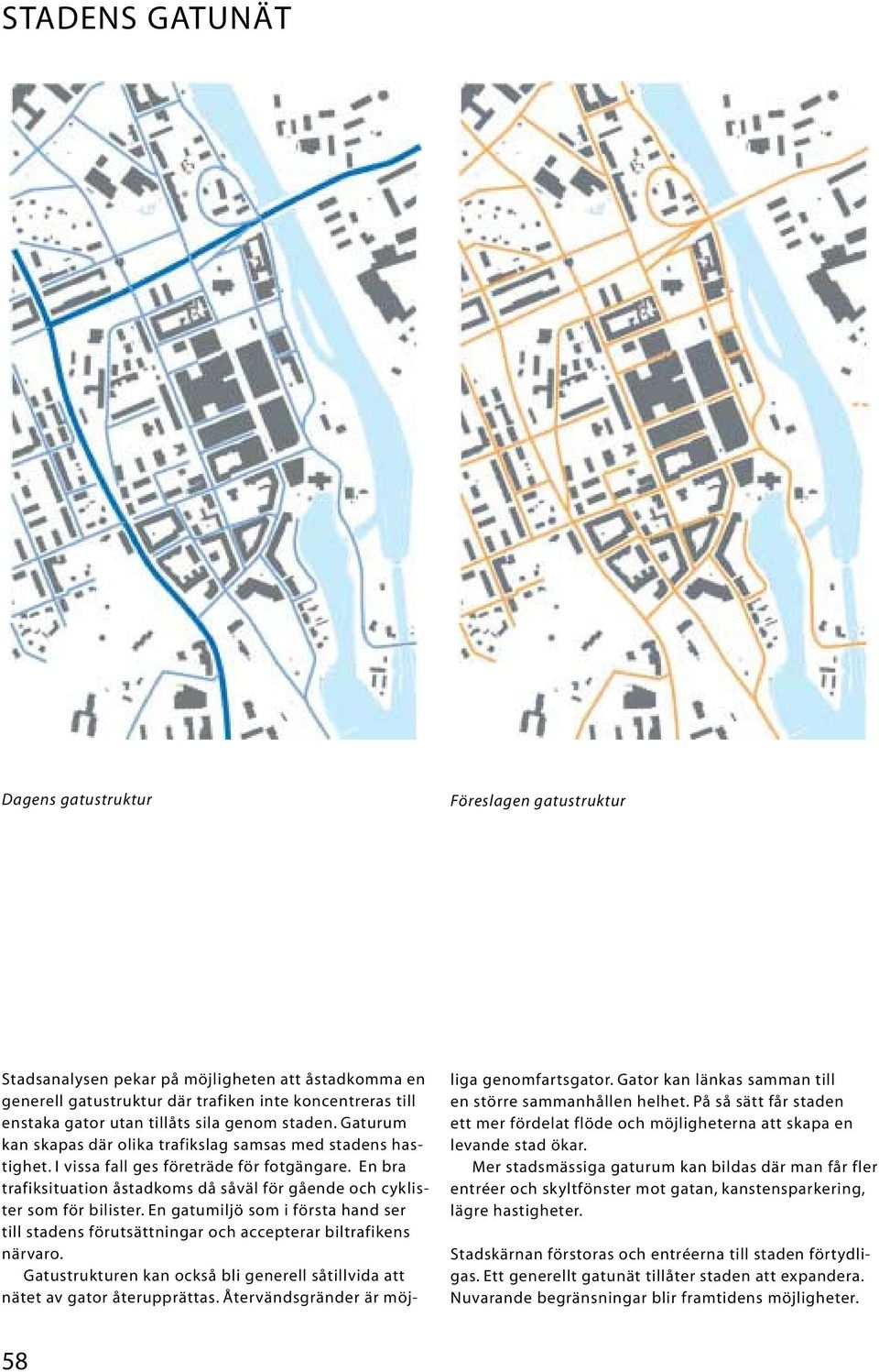 En bra trafiksituation åstadkoms då såväl för gående och cyklister som för bilister. En gatumiljö som i första hand ser till stadens förutsättningar och accepterar biltrafikens närvaro.