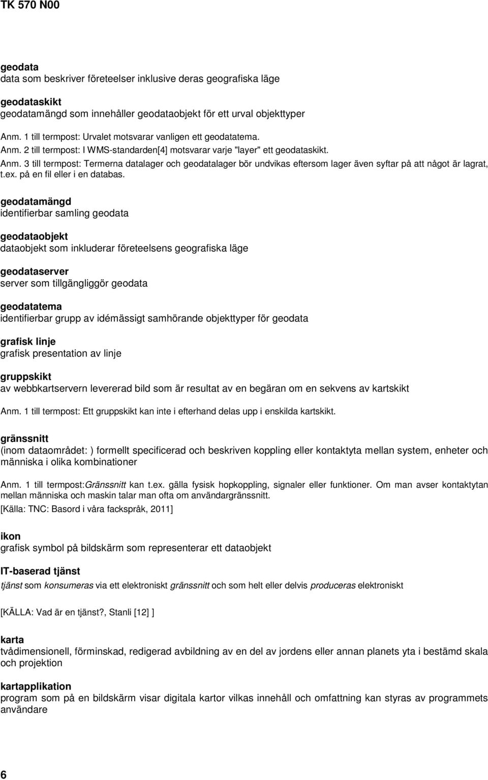 ex. på en fil eller i en databas.