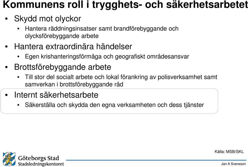 områdesansvar Brottsförebyggande arbete Till stor del socialt arbete och lokal förankring av polisverksamhet samt