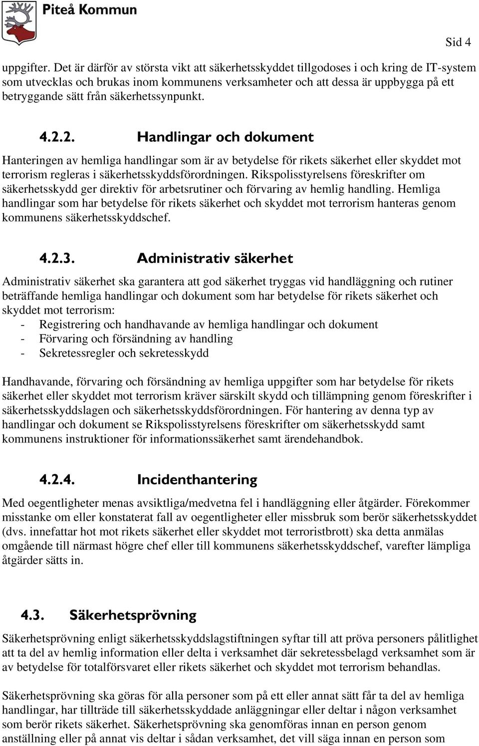 säkerhetssynpunkt. 4.2.2. Handlingar och dokument Hanteringen av hemliga handlingar som är av betydelse för rikets säkerhet eller skyddet mot terrorism regleras i säkerhetsskyddsförordningen.