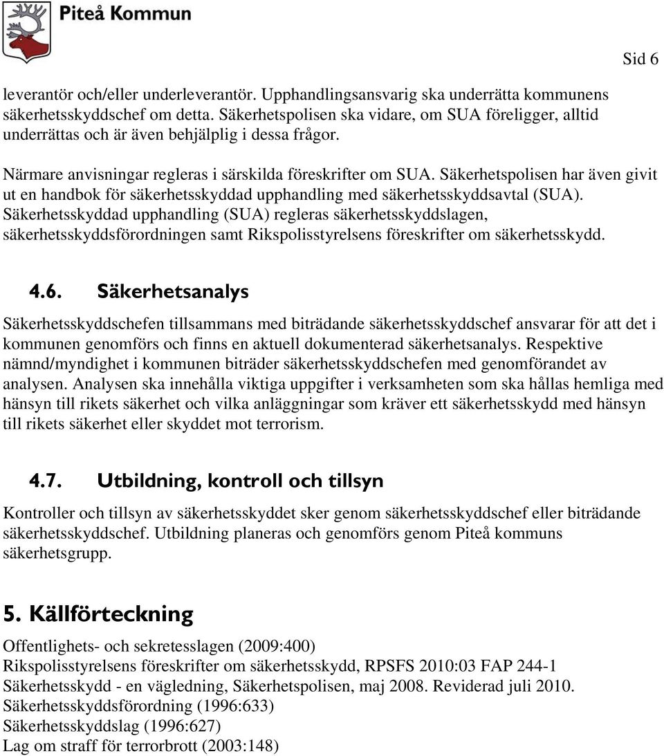 Säkerhetspolisen har även givit ut en handbok för säkerhetsskyddad upphandling med säkerhetsskyddsavtal (SUA).