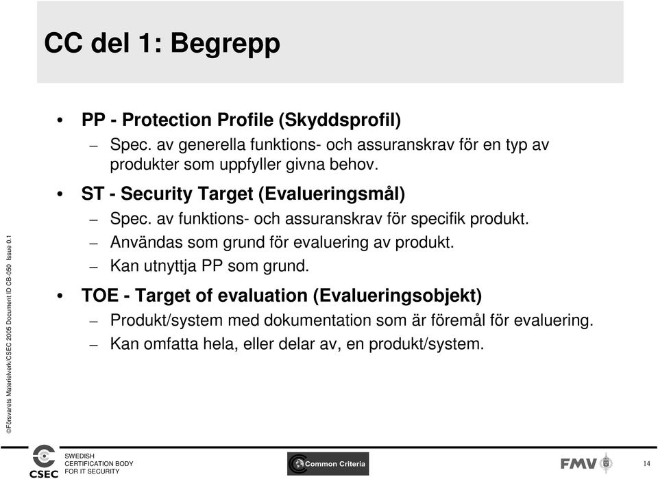 ST - Security Target (Evalueringsmål) Spec. av funktions- och assuranskrav för specifik produkt.