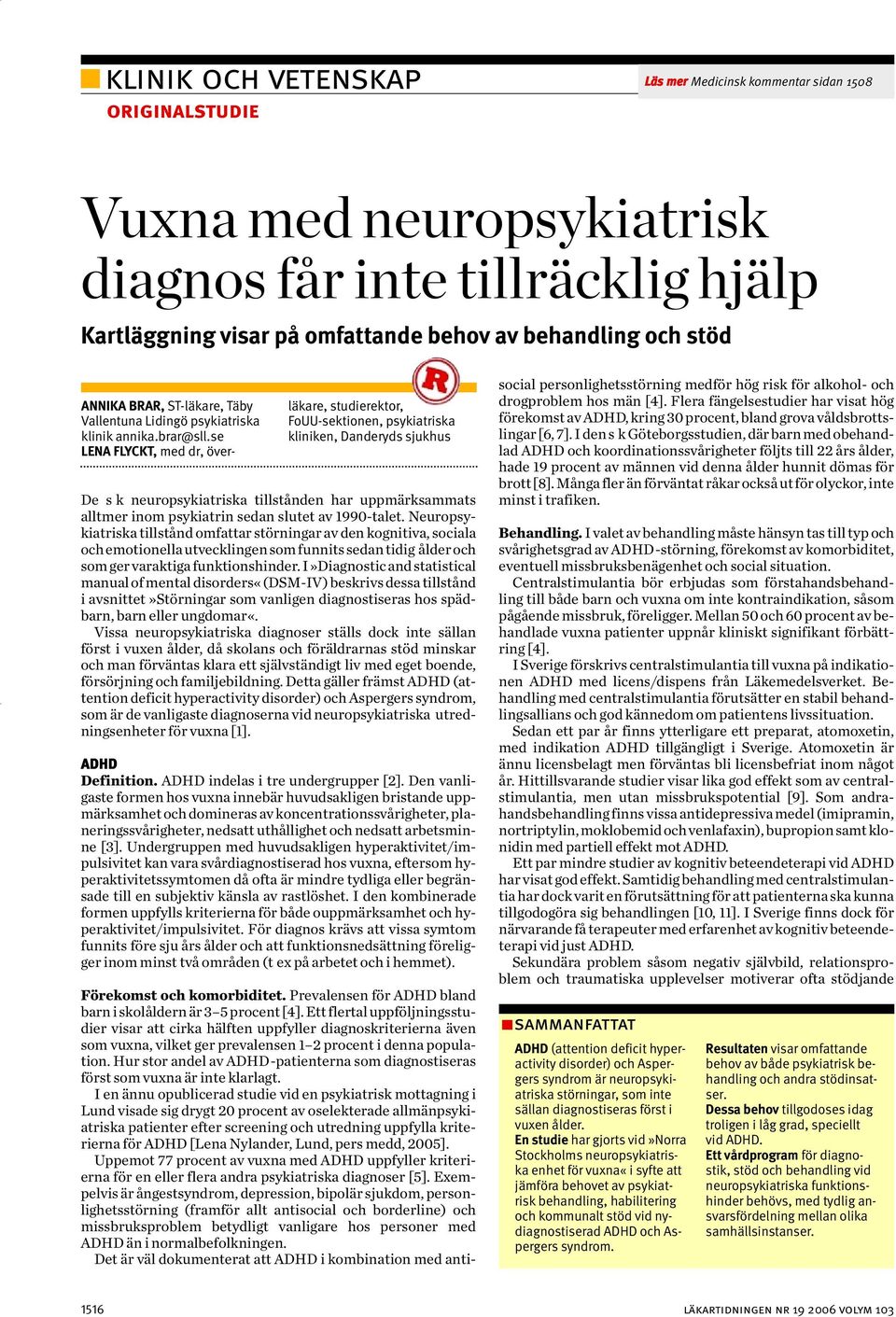 se LENA FLYCKT, med dr, överläkare, studierektor, FoUU-sektionen, psykiatriska kliniken, Danderyds sjukhus De s k neuropsykiatriska tillstånden har uppmärksammats alltmer inom psykiatrin sedan slutet