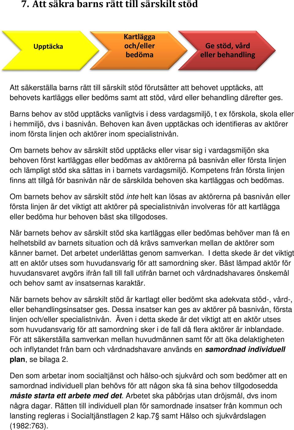 Behoven kan även upptäckas och identifieras av aktörer inom första linjen och aktörer inom specialistnivån.