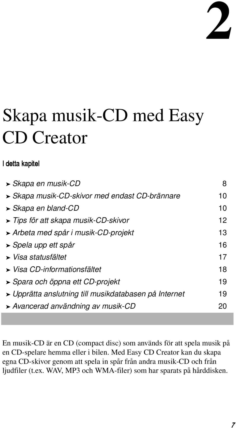 anslutning till musikdatabasen på Internet 19 Avancerad användning av musik-cd 20 En musik-cd är en CD (compact disc) som används för att spela musik på en CD-spelare hemma