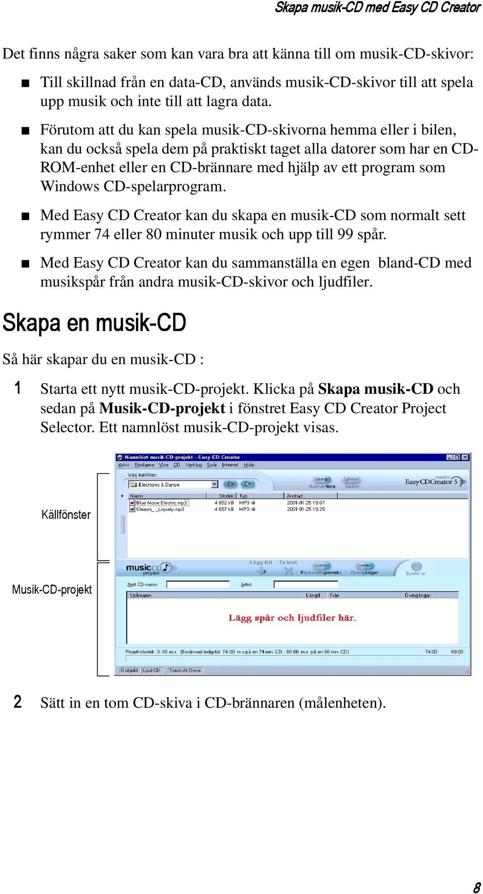 Förutom att du kan spela musik-cd-skivorna hemma eller i bilen, kan du också spela dem på praktiskt taget alla datorer som har en CD- ROM-enhet eller en CD-brännare med hjälp av ett program som