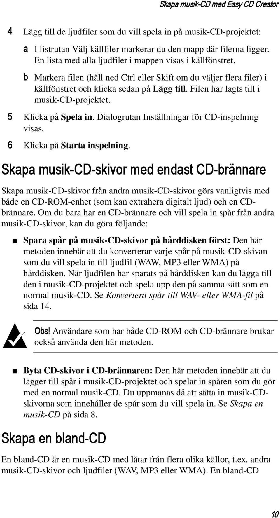 Filen har lagts till i musik-cd-projektet. 5 Klicka på Spela in. Dialogrutan Inställningar för CD-inspelning visas. 6 Klicka på Starta inspelning.