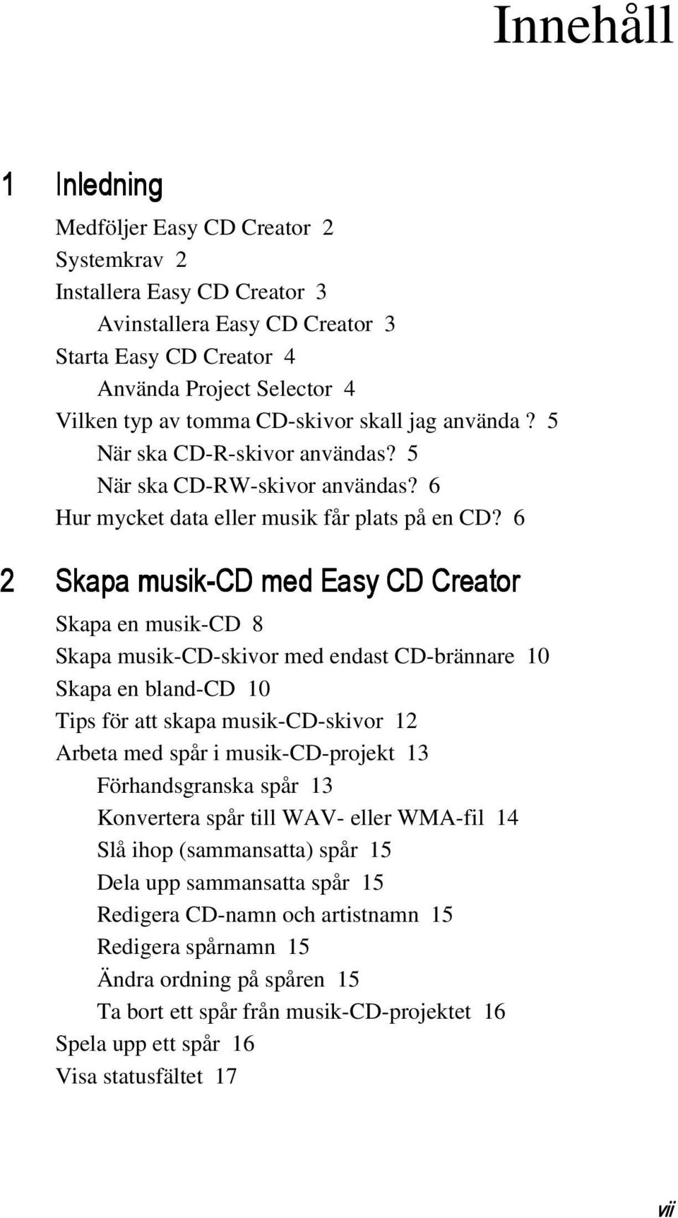 6 2 Skapa musik-cd med Easy CD Creator Skapa en musik-cd 8 Skapa musik-cd-skivor med endast CD-brännare 10 Skapa en bland-cd 10 Tips för att skapa musik-cd-skivor 12 Arbeta med spår i