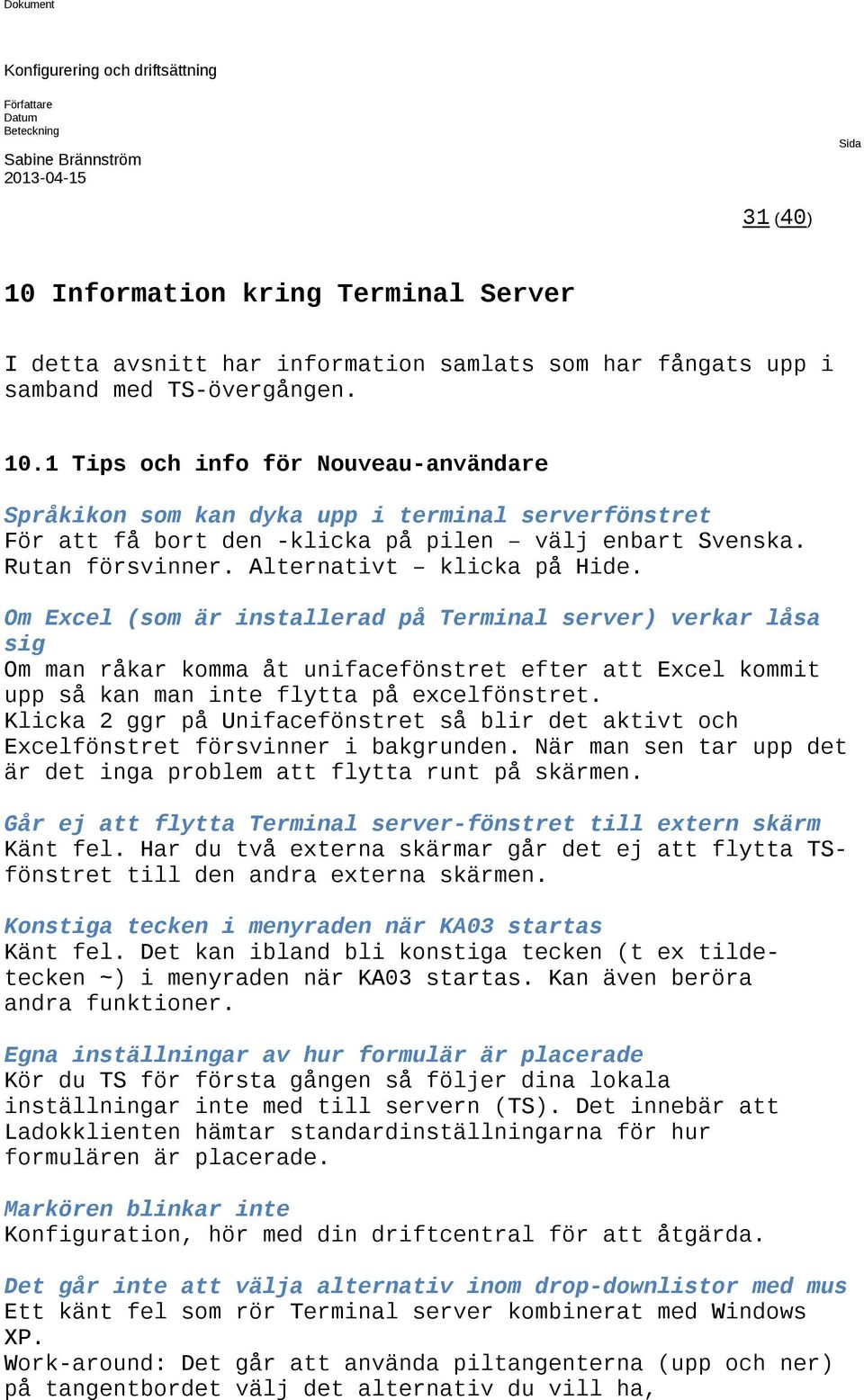 Om Excel (som är installerad på Terminal server) verkar låsa sig Om man råkar komma åt unifacefönstret efter att Excel kommit upp så kan man inte flytta på excelfönstret.