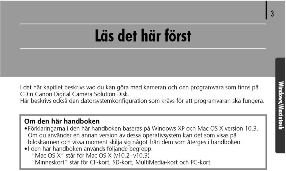 Om den här handboken Förklaringarna i den här handboken baseras på Windows XP och Mac OS X version 10.3.