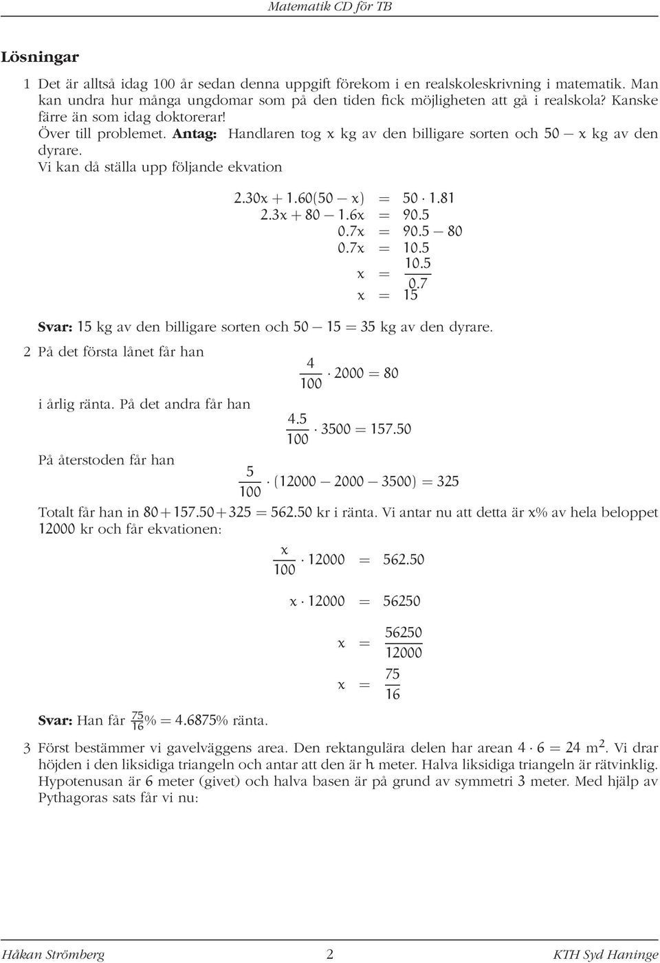 81 2.3x + 80 1.6x = 90.5 0.7x = 90.5 80 0.7x = 10.5 x = 10.5 0.7 x = 15 Svar: 15 kg av den billigare sorten och 50 15 = 35 kg av den dyrare. 2 På det första lånet får han 4 2000 = 80 i årlig ränta.