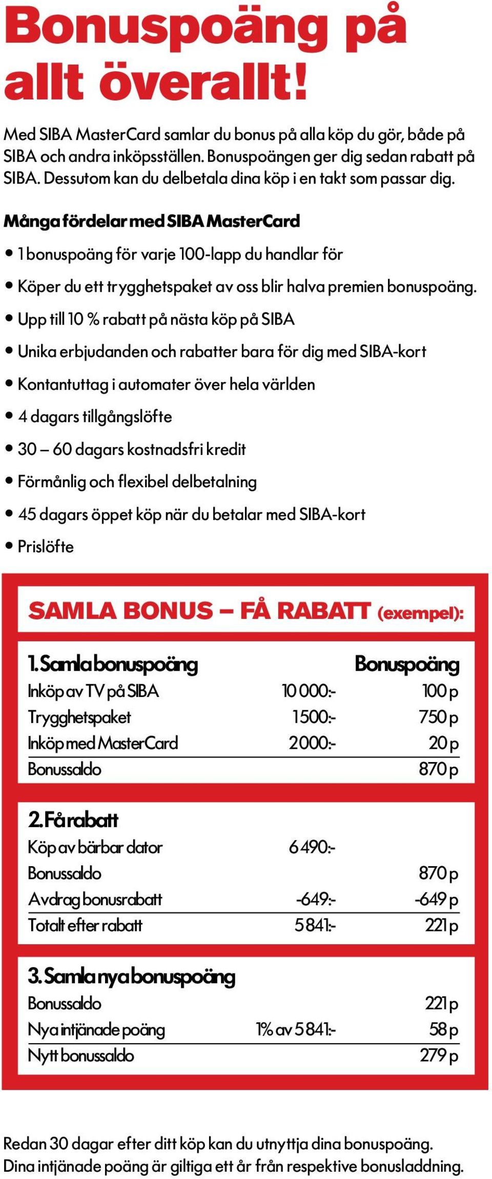 Många fördelar med SIBA MasterCard 1 bonuspoäng för varje 100-lapp du handlar för Köper du ett trygghetspaket av oss blir halva premien bonuspoäng.