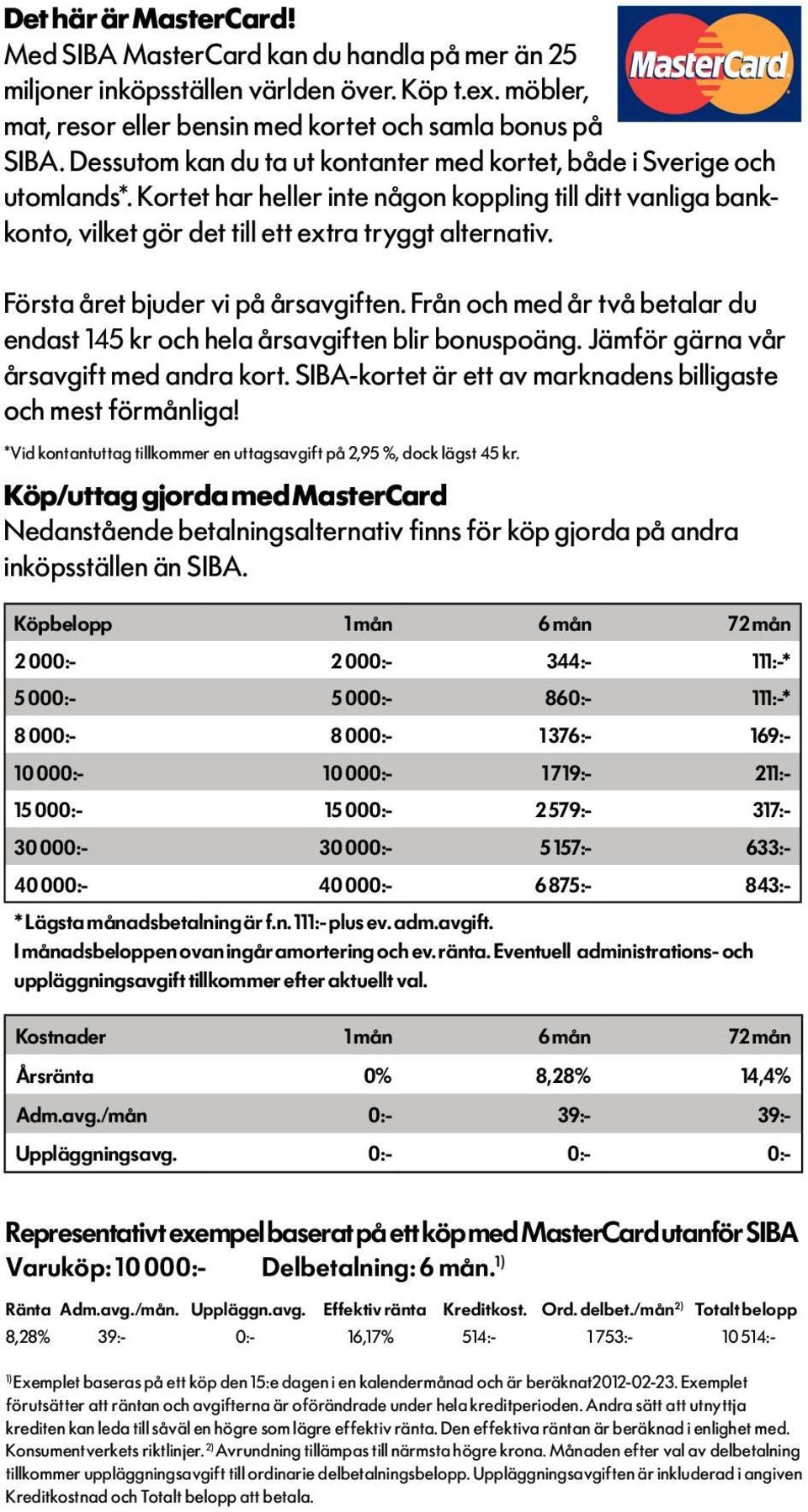 Första året bjuder vi på årsavgiften. Från och med år två betalar du endast 145 kr och hela årsavgiften blir bonuspoäng. Jämför gärna vår årsavgift med andra kort.