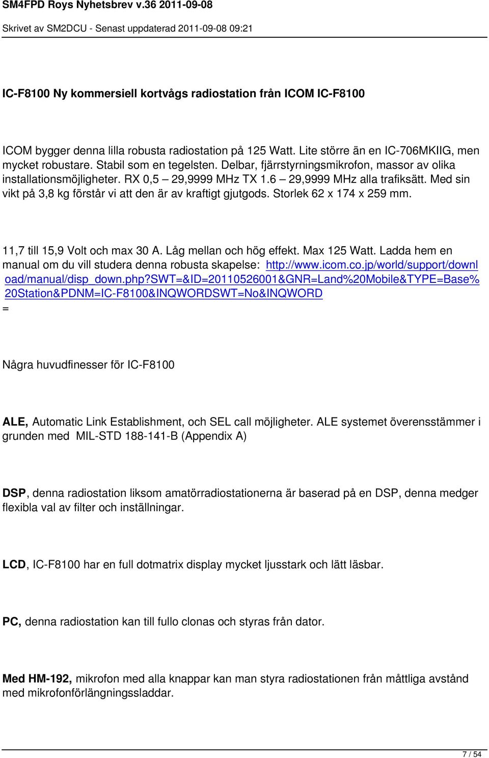 Storlek 62 x 174 x 259 mm. 11,7 till 15,9 Volt och max 30 A. Låg mellan och hög effekt. Max 125 Watt. Ladda hem en manual om du vill studera denna robusta skapelse: http://www.icom