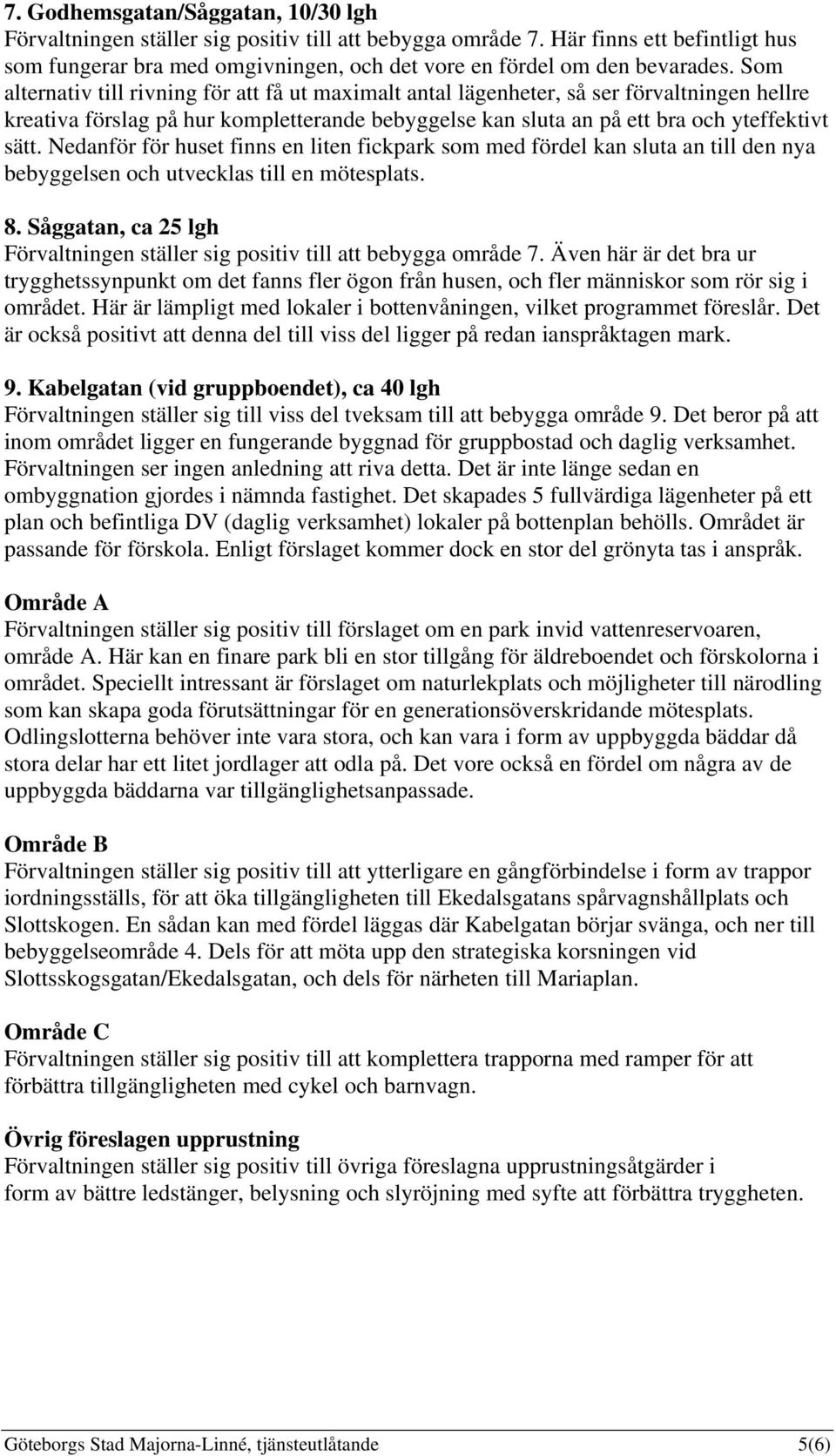 Nedanför för huset finns en liten fickpark som med fördel kan sluta an till den nya bebyggelsen och utvecklas till en mötesplats. 8.