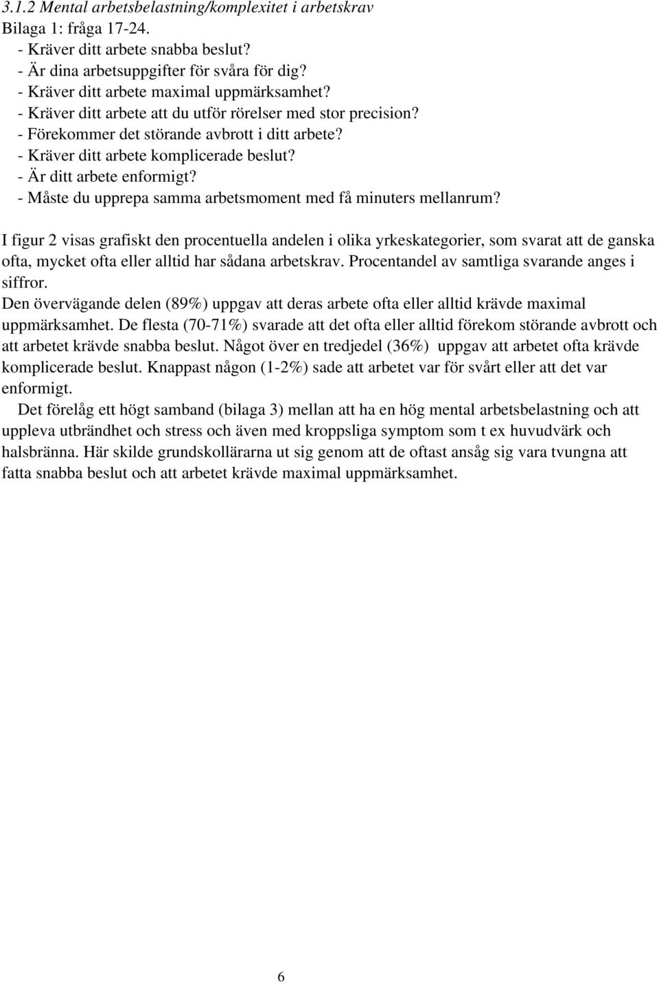 - Måste du upprepa samma arbetsmoment med få minuters mellanrum?