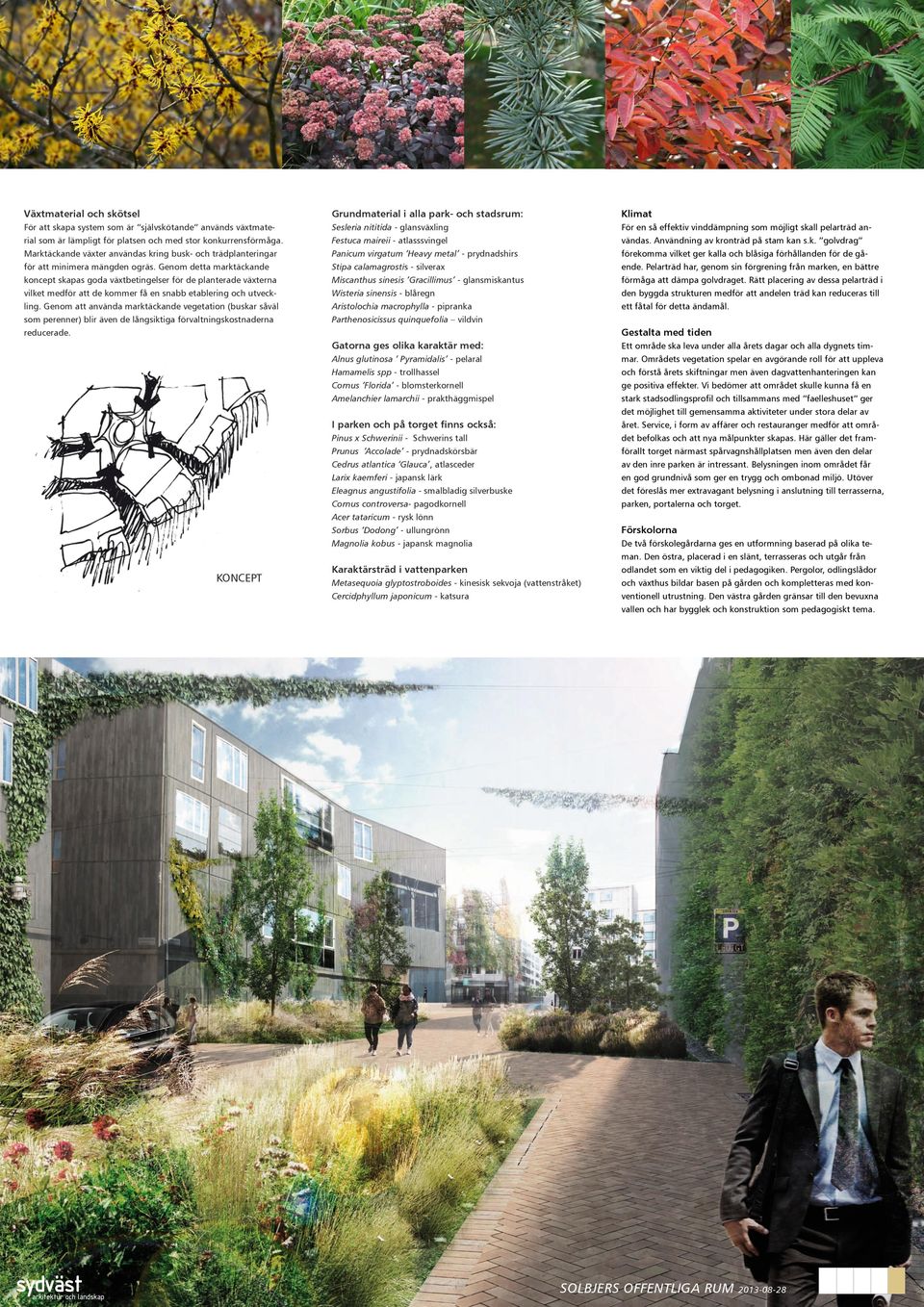 Genom detta marktäckande koncept skapas goda växtbetingelser för de planterade växterna vilket medför att de kommer få en snabb etablering och utveckling.
