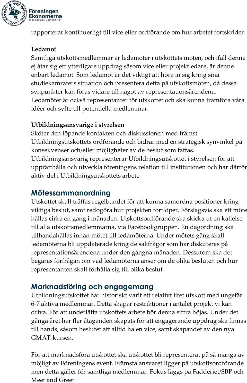 Som ledamot är det viktigt att höra in sig kring sina studiekamraters situation och presentera detta på utskottsmöten, då dessa synpunkter kan föras vidare till något av representationsärendena.