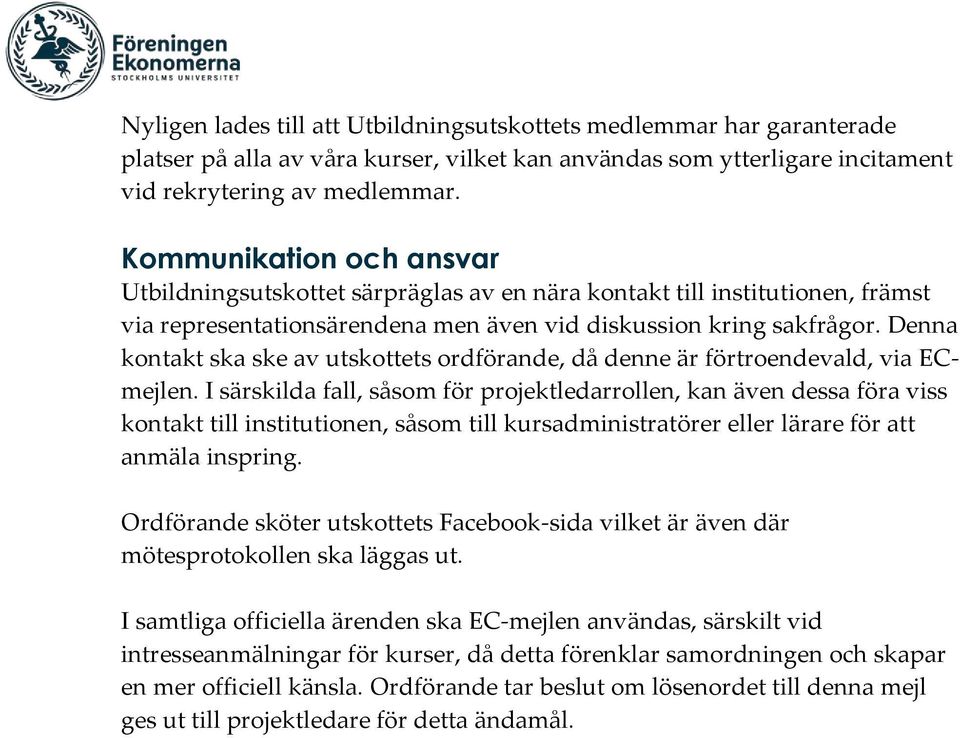 Denna kontakt ska ske av utskottets ordförande, då denne är förtroendevald, via ECmejlen.