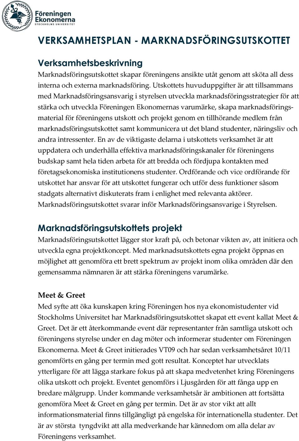 marknadsföringsmaterial för föreningens utskott och projekt genom en tillhörande medlem från marknadsföringsutskottet samt kommunicera ut det bland studenter, näringsliv och andra intressenter.