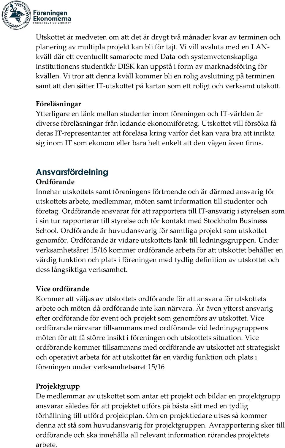 Vi tror att denna kväll kommer bli en rolig avslutning på terminen samt att den sätter IT-utskottet på kartan som ett roligt och verksamt utskott.