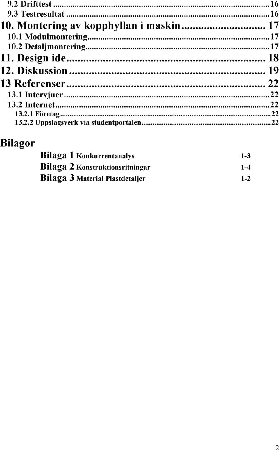 1 Intervjuer...22 13.2 Internet...22 13.2.1 Företag...22 13.2.2 Uppslagsverk via studentportalen.