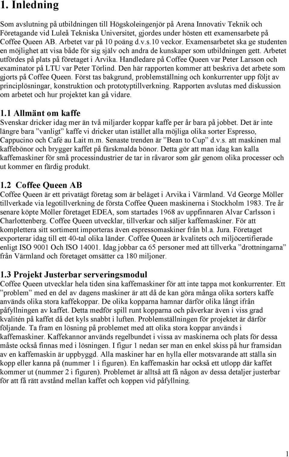 Arbetet utfördes på plats på företaget i Arvika. Handledare på Coffee Queen var Peter Larsson och examinator på LTU var Peter Törlind.