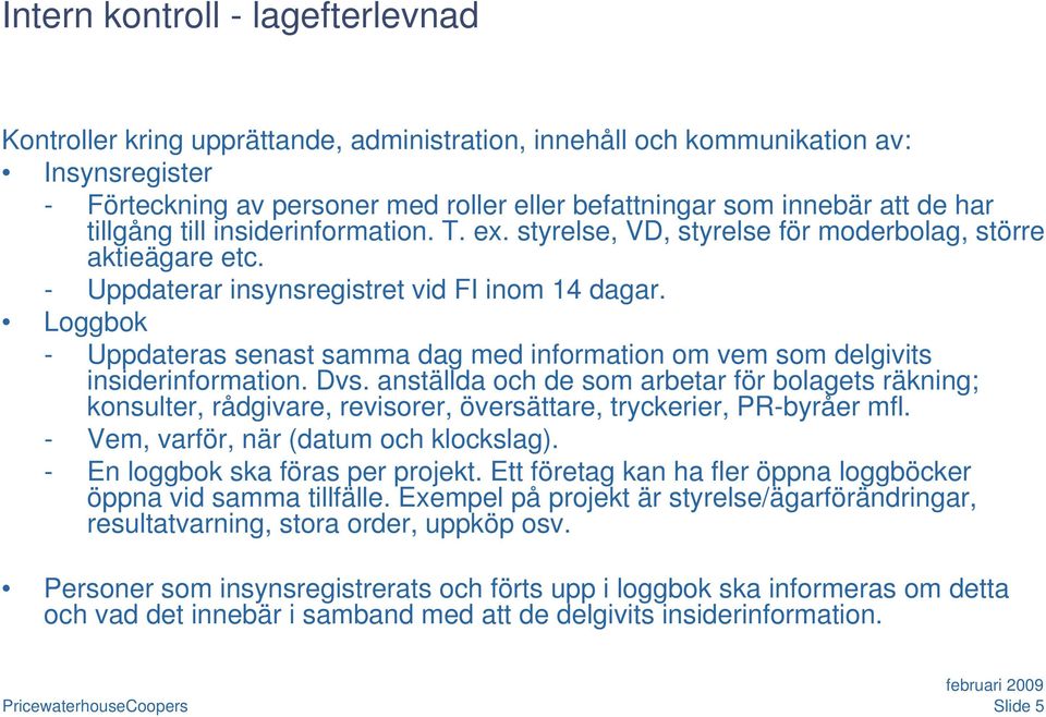 Loggbok - Uppdateras senast samma dag med information om vem som delgivits insiderinformation. Dvs.