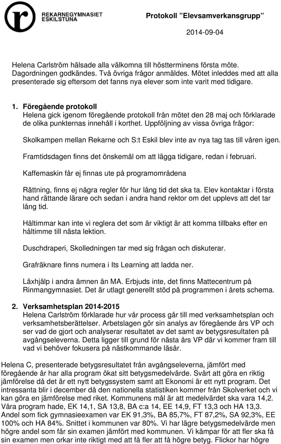 Föregående protokoll Helena gick igenom föregående protokoll från mötet den 28 maj och förklarade de olika punkternas innehåll i korthet.