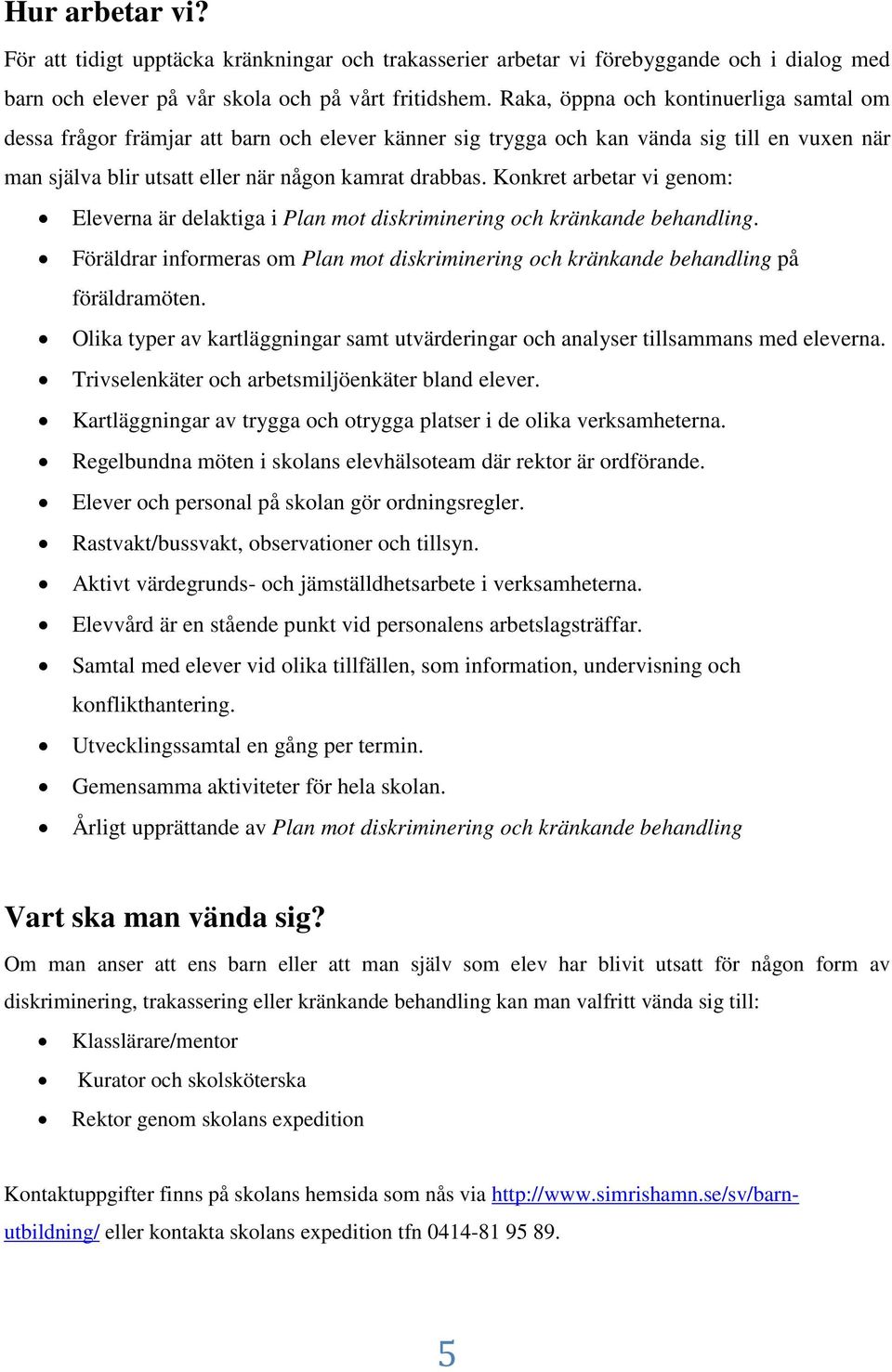 Konkret arbetar vi genom: Eleverna är delaktiga i Plan mot diskriminering och kränkande behandling. Föräldrar informeras om Plan mot diskriminering och kränkande behandling på föräldramöten.