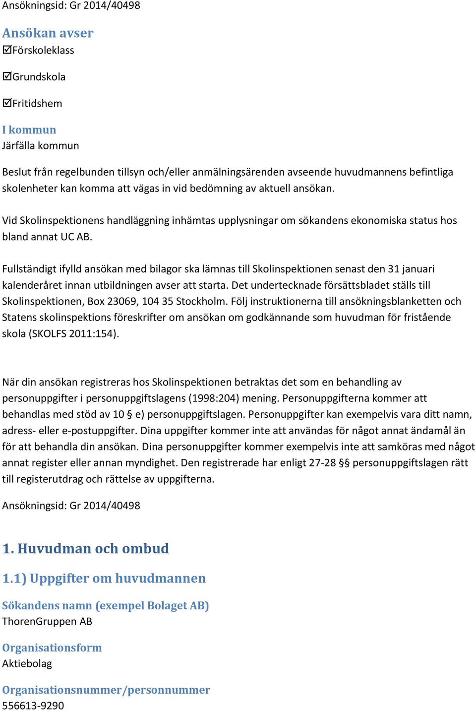 Fullständigt ifylld ansökan med bilagor ska lämnas till Skolinspektionen senast den 31 januari kalenderåret innan utbildningen avser att starta.