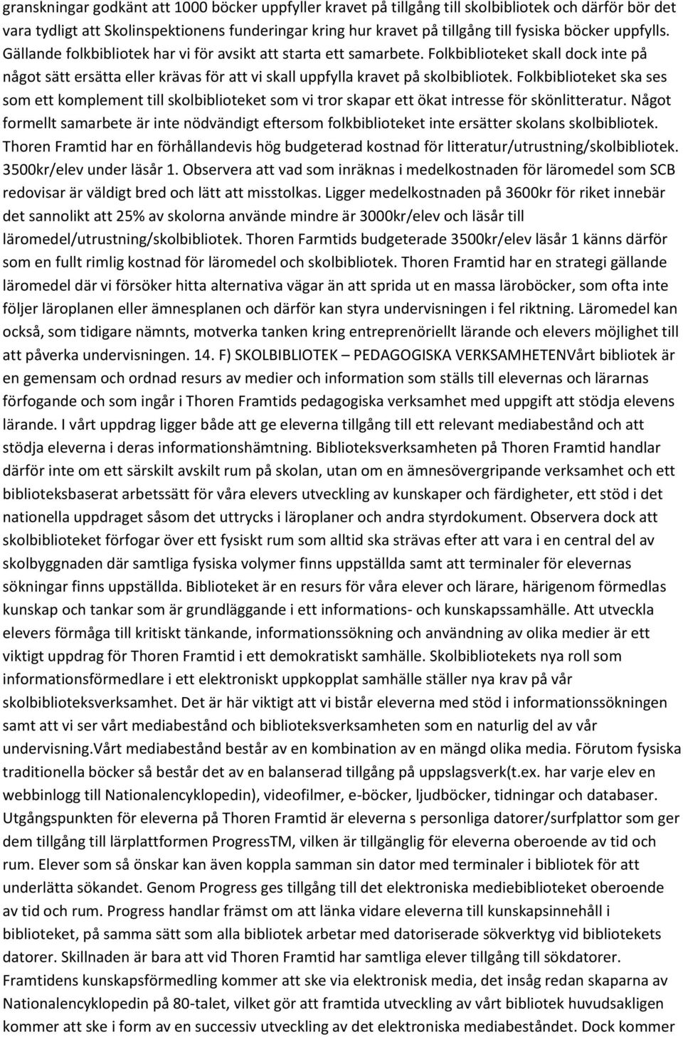 Folkbiblioteket ska ses som ett komplement till skolbiblioteket som vi tror skapar ett ökat intresse för skönlitteratur.