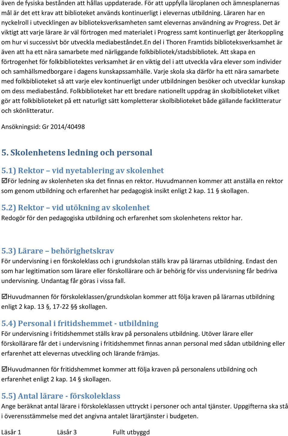 Det är viktigt att varje lärare är väl förtrogen med materialet i Progress samt kontinuerligt ger återkoppling om hur vi successivt bör utveckla mediabeståndet.