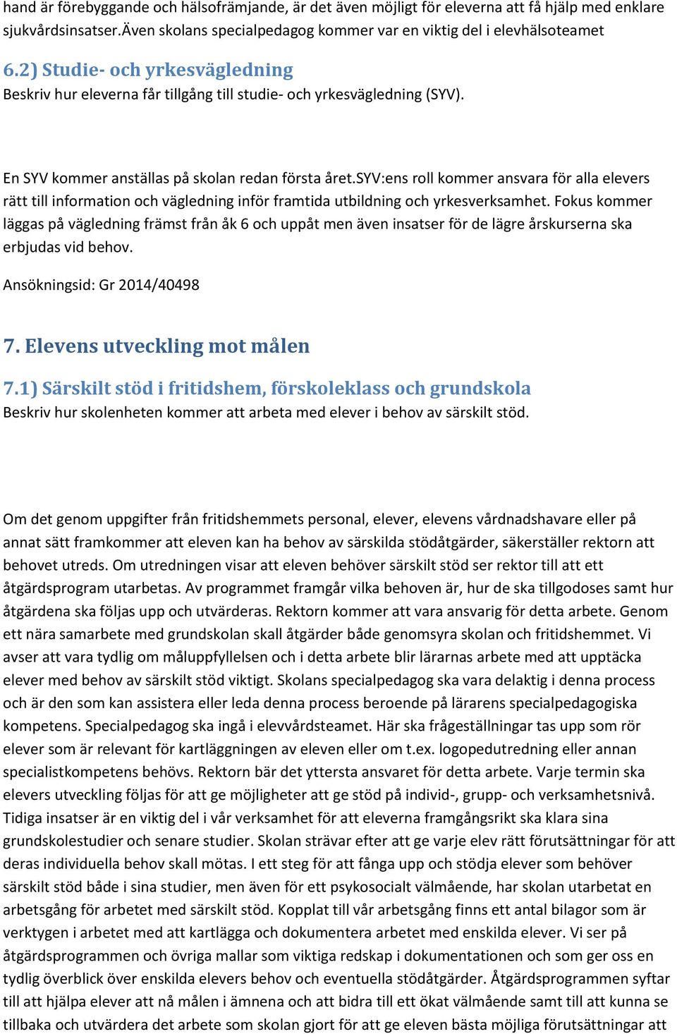 syv:ens roll kommer ansvara för alla elevers rätt till information och vägledning inför framtida utbildning och yrkesverksamhet.