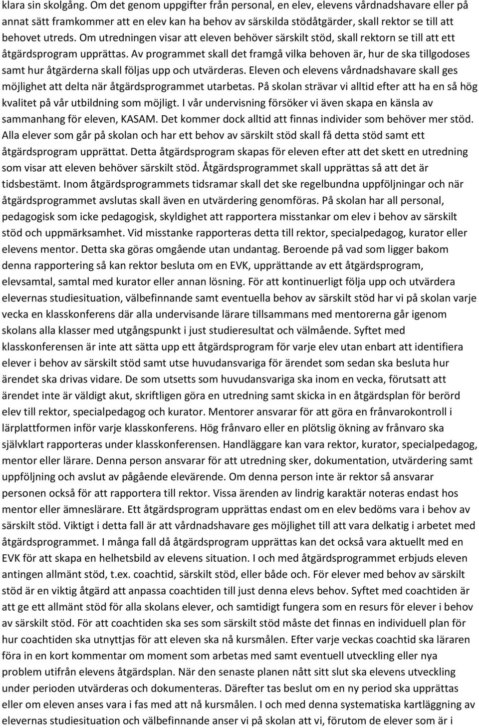 Om utredningen visar att eleven behöver särskilt stöd, skall rektorn se till att ett åtgärdsprogram upprättas.