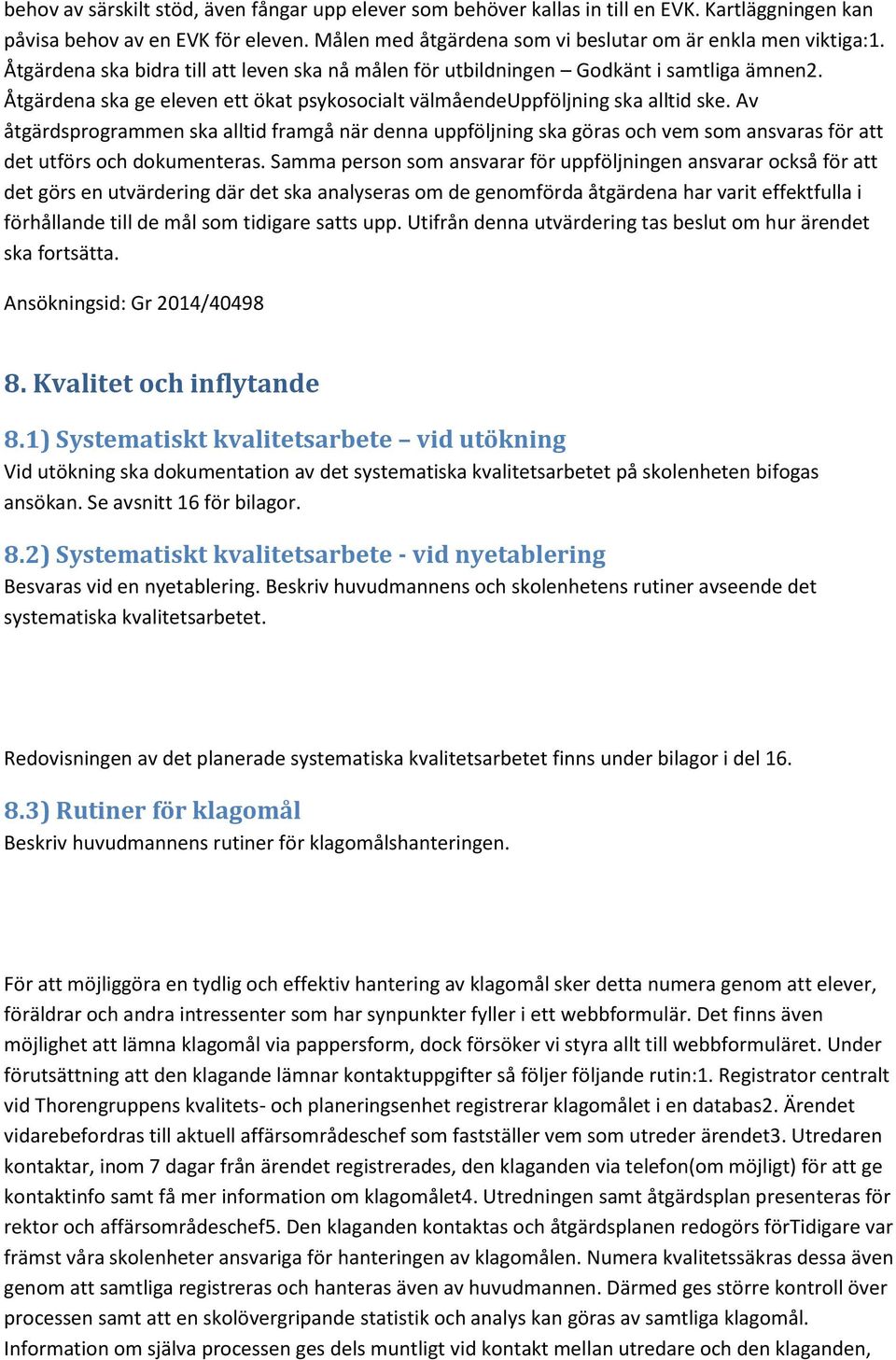 Av åtgärdsprogrammen ska alltid framgå när denna uppföljning ska göras och vem som ansvaras för att det utförs och dokumenteras.