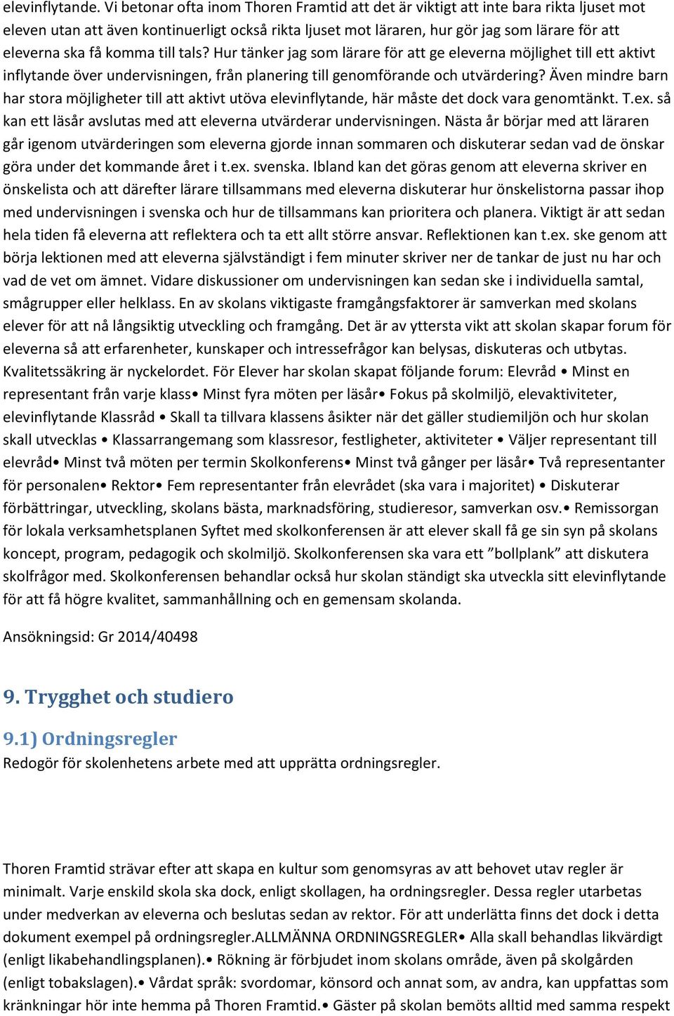 komma till tals? Hur tänker jag som lärare för att ge eleverna möjlighet till ett aktivt inflytande över undervisningen, från planering till genomförande och utvärdering?