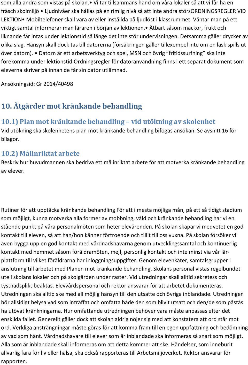 eller inställda på ljudlöst i klassrummet. Väntar man på ett viktigt samtal informerar man läraren i början av lektionen.