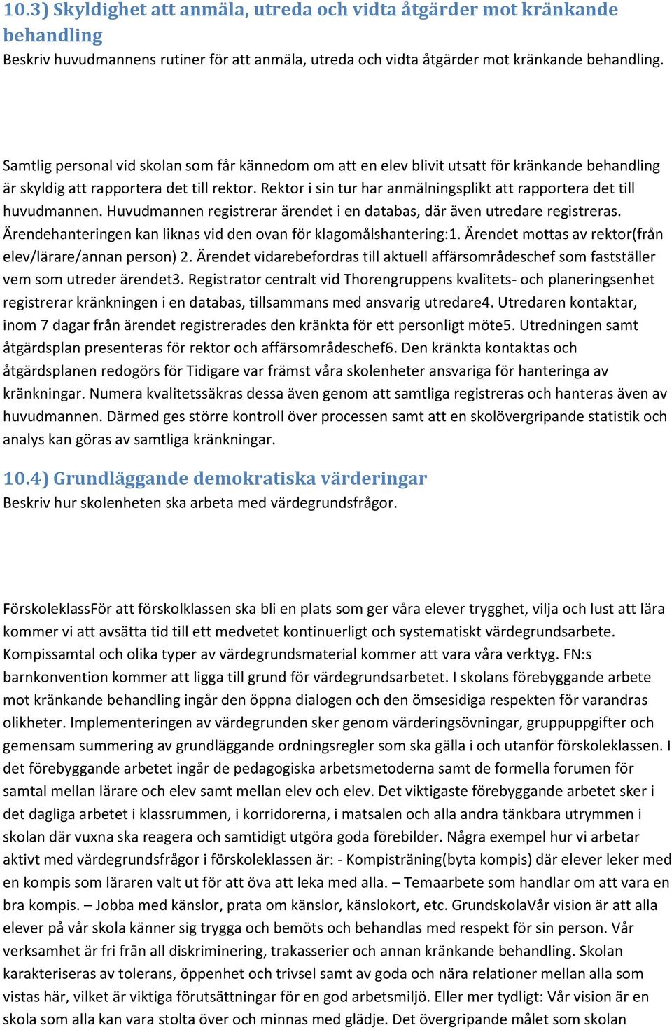 Rektor i sin tur har anmälningsplikt att rapportera det till huvudmannen. Huvudmannen registrerar ärendet i en databas, där även utredare registreras.