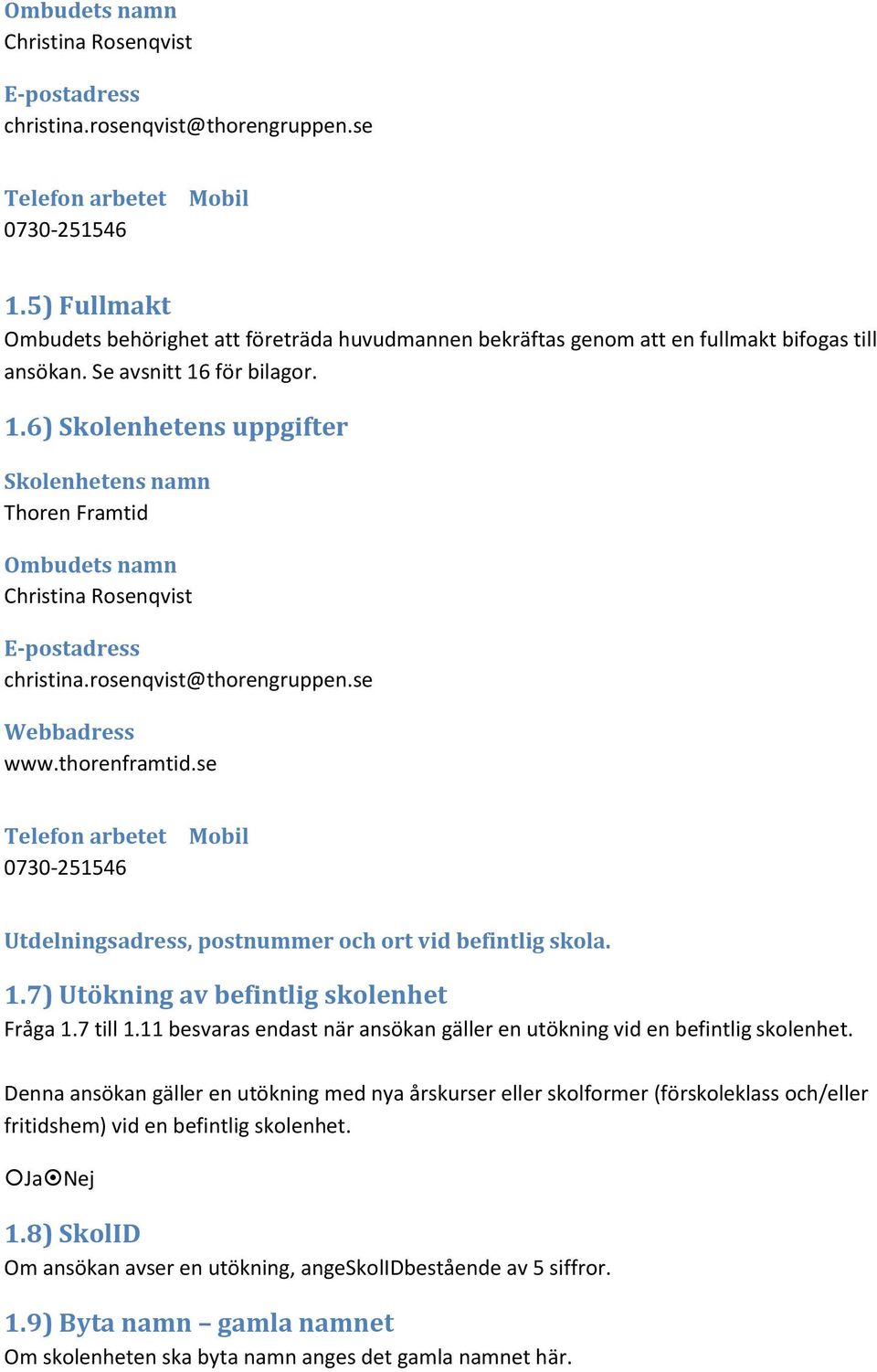 för bilagor. 1.6) Skolenhetens uppgifter Skolenhetens namn Thoren Framtid Ombudets namn Christina Rosenqvist E-postadress christina.rosenqvist@thorengruppen.se Webbadress www.thorenframtid.