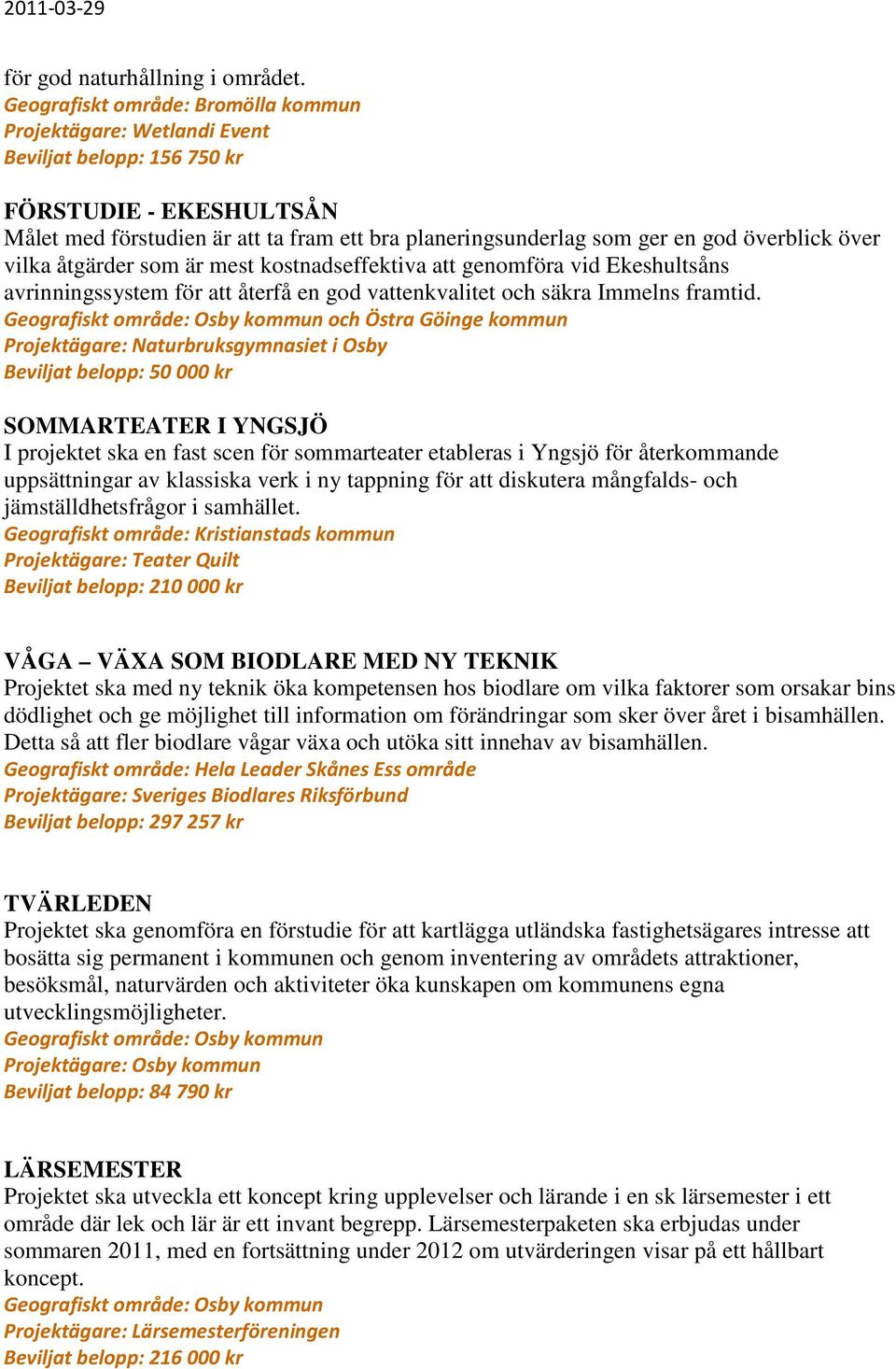 överblick över vilka åtgärder som är mest kostnadseffektiva att genomföra vid Ekeshultsåns avrinningssystem för att återfå en god vattenkvalitet och säkra Immelns framtid.