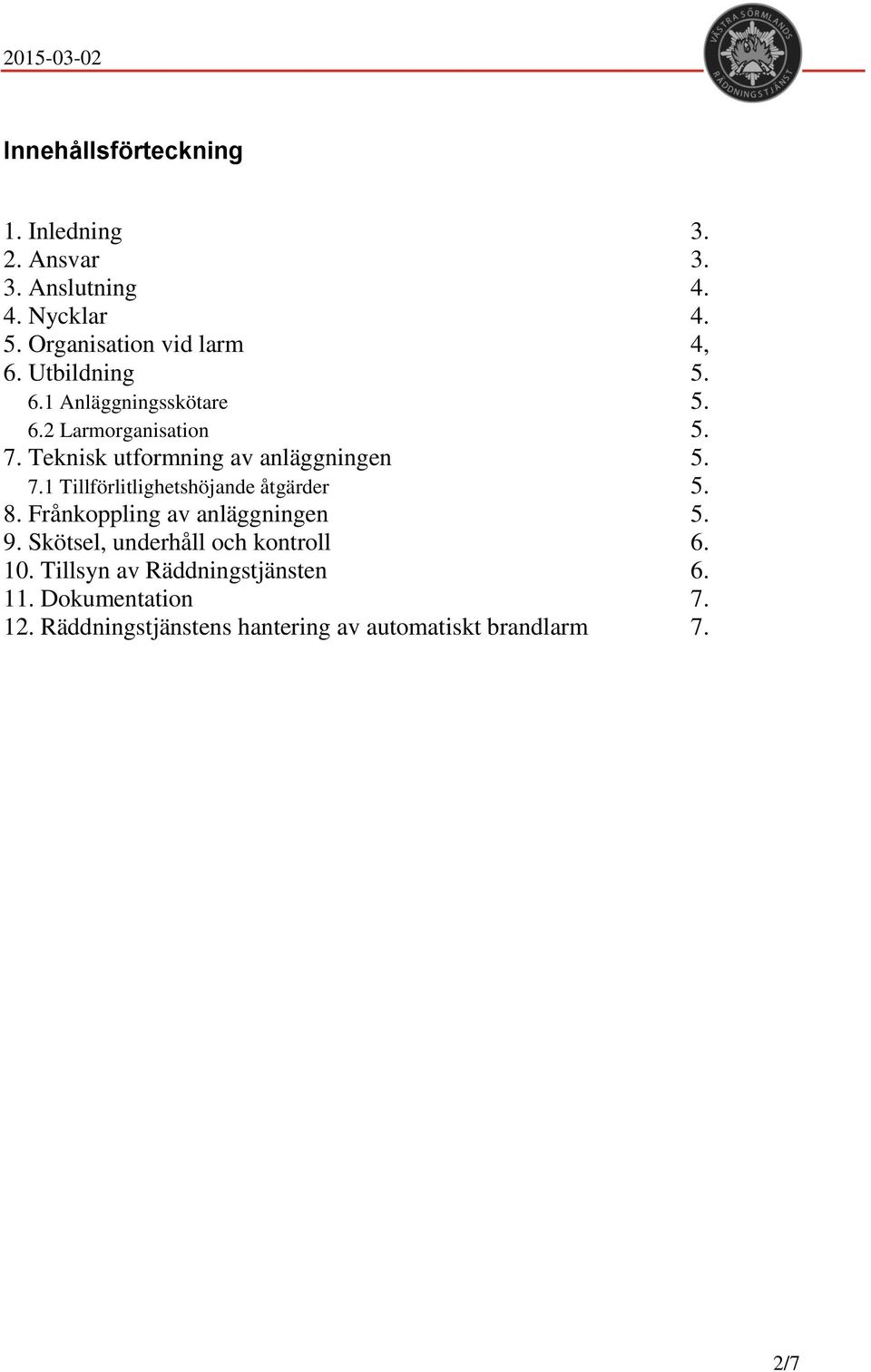 8. Frånkoppling av anläggningen 5. 9. Skötsel, underhåll och kontroll 6. 10. Tillsyn av Räddningstjänsten 6. 11.