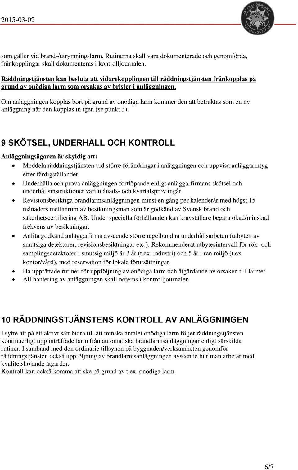 Om anläggningen kopplas bort på grund av onödiga larm kommer den att betraktas som en ny anläggning när den kopplas in igen (se punkt 3).