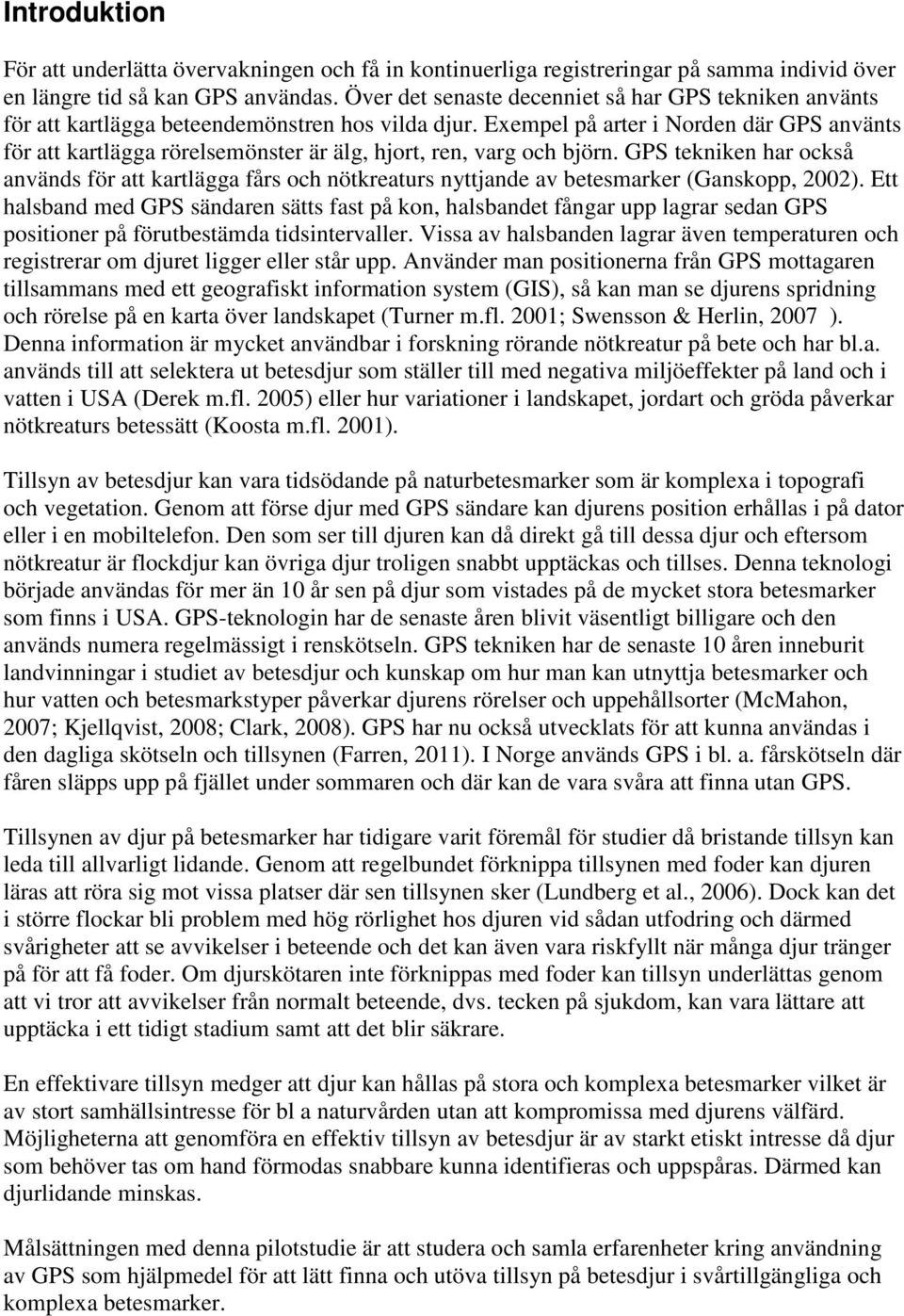 Exempel på arter i Norden där GPS använts för att kartlägga rörelsemönster är älg, hjort, ren, varg och björn.