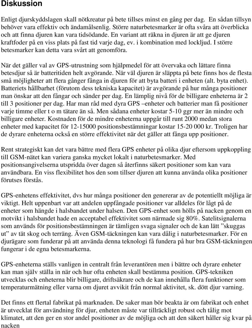 i kombination med lockljud. I större betesmarker kan detta vara svårt att genomföra.