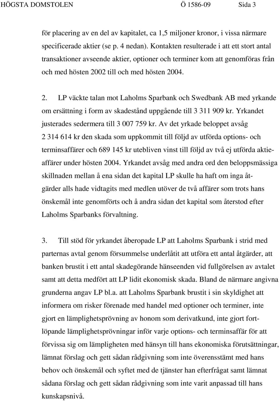 02 till och med hösten 2004. 2. LP väckte talan mot Laholms Sparbank och Swedbank AB med yrkande om ersättning i form av skadestånd uppgående till 3 311 909 kr.