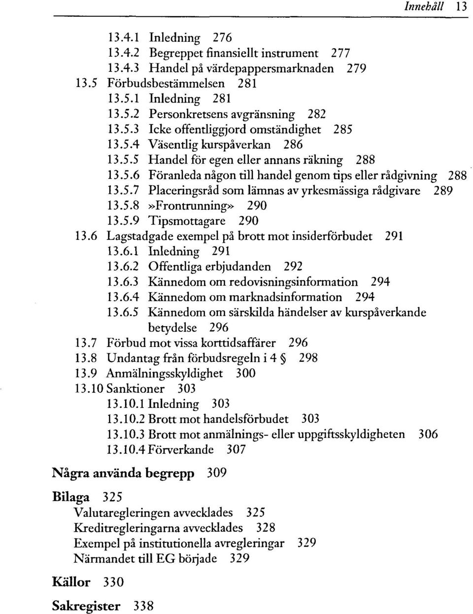 5.8»Frontrunning» 290 13.5.9 Tipsmottagare 290 13.6 Lagstadgade exempel pä brott mot insiderförbudet 291 13.6.1 Inledning 291 13.6.2 Offentliga erbjudanden 292 13.6.3 Kännedom om redovisningsinformatdon 294 13.