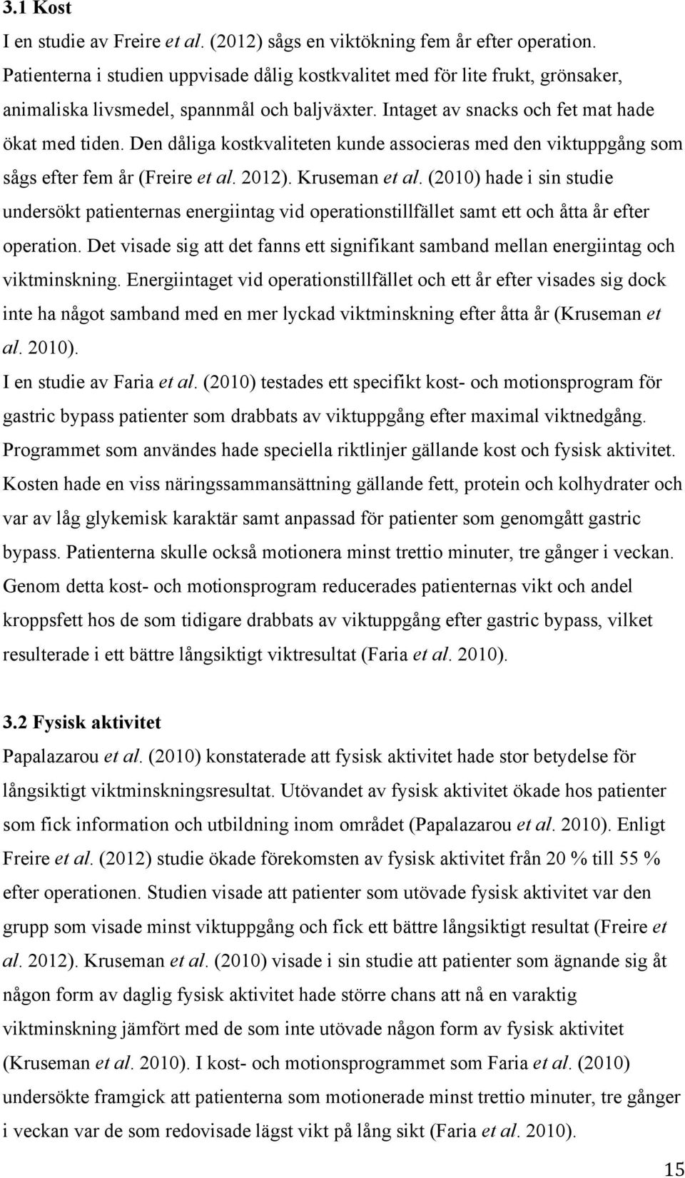 Den dåliga kostkvaliteten kunde associeras med den viktuppgång som sågs efter fem år (Freire et al. 2012). Kruseman et al.