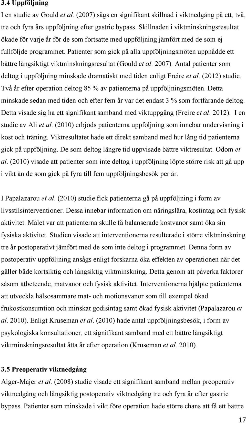 Patienter som gick på alla uppföljningsmöten uppnådde ett bättre långsiktigt viktminskningsresultat (Gould et al. 2007).